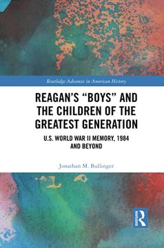 portada Reagan’S “Boys” and the Children of the Greatest Generation: U. S World war ii Memory, 1984 and Beyond (Routledge Advances in American History) (en Inglés)