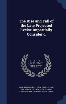 portada The Rise and Fall of the Late Projected Excise Impartially Consider'd