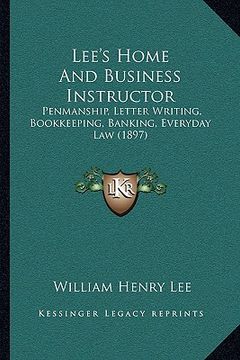 portada lee's home and business instructor: penmanship, letter writing, bookkeeping, banking, everyday law (1897)