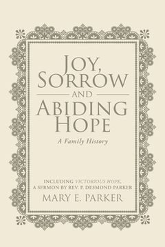 portada Joy, Sorrow and Abiding Hope (A Family History): Including Victorious Hope, a sermon by Rev. P. Desmond Parker (in English)