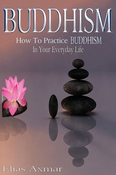 portada Buddhism: How To Practice Buddhism In Your Everyday Life (in English)