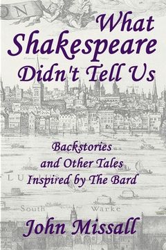 What Shakespeare Didn't Tell Us: Backstories and Other Tales Inspired by The Bard (en Inglés)