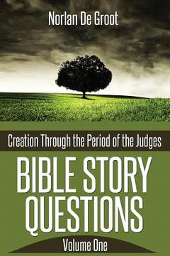 portada Bible Story Questions Volume One: Creation Through the Period of the Judges (in English)