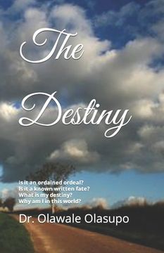 portada The Destiny: Is it an ordained ordeal? Is it a known written fate? Does it really exist? What is my destiny? (en Inglés)