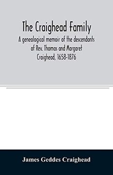 portada The Craighead Family: A Genealogical Memoir of the Descendants of Rev. Thomas and Margaret Craighead; 1658-1876 (en Inglés)