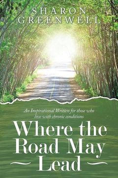 portada Where the Road May Lead: An Inspirational Written for Those Who Live with Chronic Conditions (en Inglés)