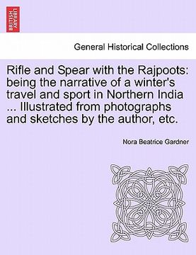 portada rifle and spear with the rajpoots: being the narrative of a winter's travel and sport in northern india ... illustrated from photographs and sketches (en Inglés)