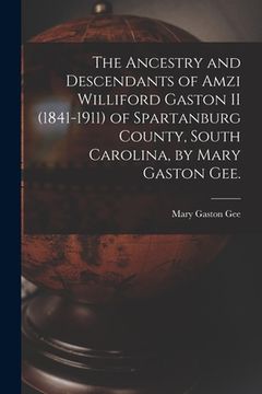 portada The Ancestry and Descendants of Amzi Williford Gaston II (1841-1911) of Spartanburg County, South Carolina, by Mary Gaston Gee.