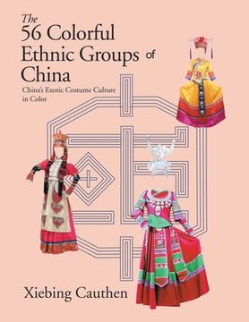 portada The 56 Colorful Ethnic Groups of China: China's Exotic Costume Culture in Color (en Inglés)