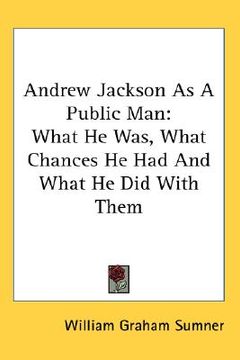 portada andrew jackson as a public man: what he was, what chances he had and what he did with them (en Inglés)