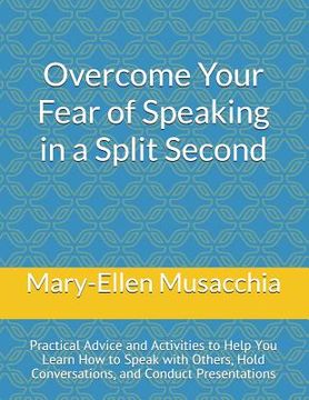 portada Overcome Your Fear of Speaking in a Split Second: Practical Advice and Activities to Help You Learn How to Speak with Others, Hold Conversations, and (in English)