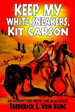 portada keep my white sneakers, kit carson: an adventure with the blackfeet