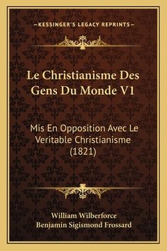 portada Le Christianisme Des Gens Du Monde V1: Mis En Opposition Avec Le Veritable Christianisme (1821) (en Francés)