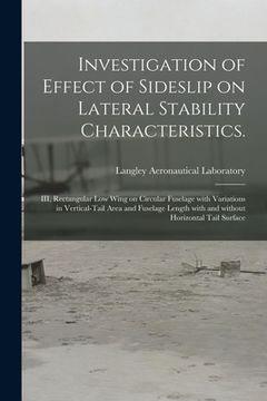 portada Investigation of Effect of Sideslip on Lateral Stability Characteristics.: III, Rectangular Low Wing on Circular Fuselage With Variations in Vertical-