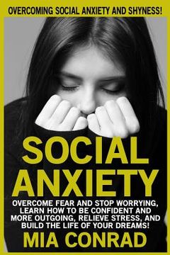 portada Social Anxiety: Overcoming Social Anxiety And Shyness! Overcome Fear And Stop Worrying, Learn How To Be Confident And More Outgoing, R (in English)