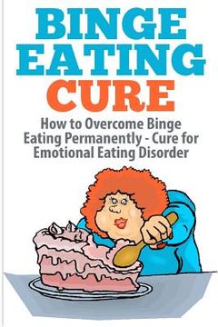portada Binge Eating Cure: How to Overcome Binge Eating Permanently (en Inglés)