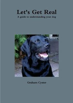 portada Let's Get Real A guide to understanding your dog (en Inglés)
