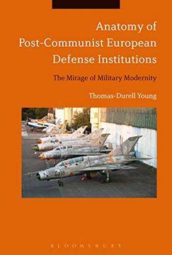portada Anatomy of Post-Communist European Defense Institutions: The Mirage of Military Modernity (en Inglés)