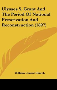 portada ulysses s. grant and the period of national preservation and reconstruction (1897) (en Inglés)