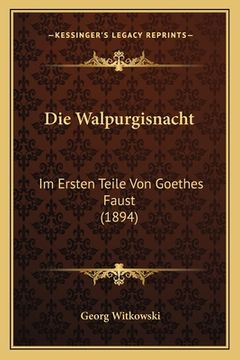 portada Die Walpurgisnacht: Im Ersten Teile Von Goethes Faust (1894) (en Alemán)