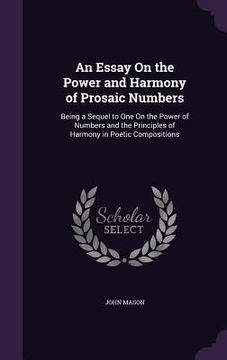 portada An Essay On the Power and Harmony of Prosaic Numbers: Being a Sequel to One On the Power of Numbers and the Principles of Harmony in Poetic Compositio (in English)