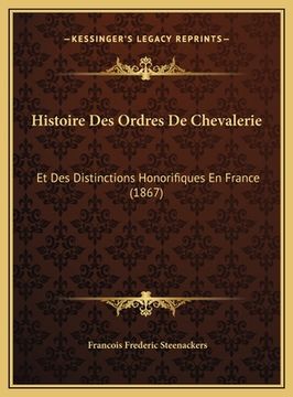 portada Histoire Des Ordres De Chevalerie: Et Des Distinctions Honorifiques En France (1867) (in French)