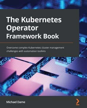 portada The Kubernetes Operator Framework Book: Overcome complex Kubernetes cluster management challenges with automation toolkits (in English)