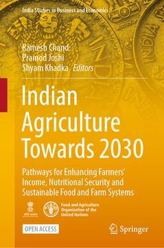 portada Indian Agriculture Towards 2030: Pathways for Enhancing Farmers' Income, Nutritional Security and Sustainable Food and Farm Systems (en Inglés)