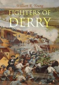 portada Fighters of Derry: Their Deeds and Descendants, Being a Chronicle of Events in Ireland during the Revolutionary Period, 1688-91 (in English)