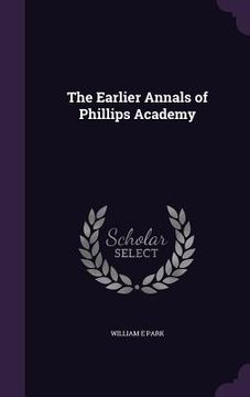 portada The Earlier Annals of Phillips Academy (en Inglés)