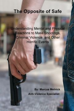 portada The Opposite of Safe: Understanding Mental and Physical Reactions to Mass Shootings, Criminal Violence, and Other Horrific Events (en Inglés)