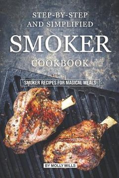 portada Step-by-Step and Simplified Smoker Cookbook: Smoker Recipes for Magical Meals (en Inglés)