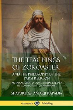 portada The Teachings of Zoroaster and the Philosophy of the Parsi Religion: An Explanation of Zoroastrianism and its Connection to Christianity (en Inglés)