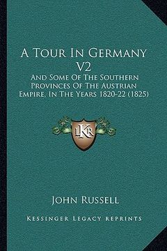 portada a tour in germany v2: and some of the southern provinces of the austrian empire, in the years 1820-22 (1825)