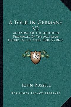 portada a tour in germany v2: and some of the southern provinces of the austrian empire, in the years 1820-22 (1825) (in English)