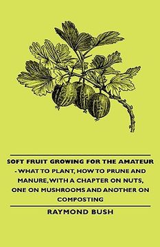 portada soft fruit growing for the amateur - what to plant, how to prune and manure, with a chapter on nuts, one on mushrooms and another on composting (en Inglés)