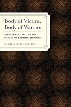 portada Body of Victim, Body of Warrior: Refugee Families and the Making of Kashmiri Jihadists (South Asia Across the Disciplines) 