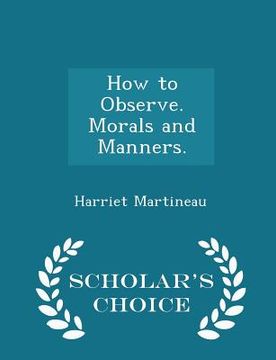 portada How to Observe. Morals and Manners. - Scholar's Choice Edition (en Inglés)