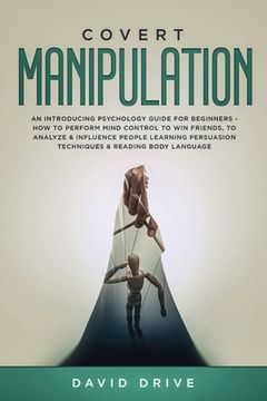 portada Covert Manipulation: An Introducing Psychology Guide for Beginners - How to Perform Mind Control to Win Friends, to Analyze & Influence Peo (en Inglés)