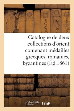 portada Catalogue de Deux Collections d'Orient Contenant Médailles Grecques, Romaines, Byzantines (en Francés)