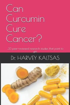 portada Can Curcumin Cure Cancer?: ...33 peer-reviewed research studies that point to yes (en Inglés)