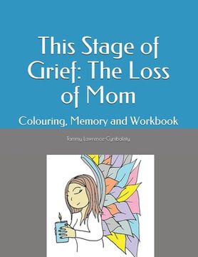 portada This Stage of Grief: The Loss of Mom: Colouring, Memory and Workbook