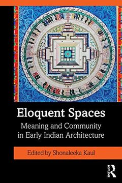 portada Eloquent Spaces: Meaning and Community in Early Indian Architecture (en Inglés)