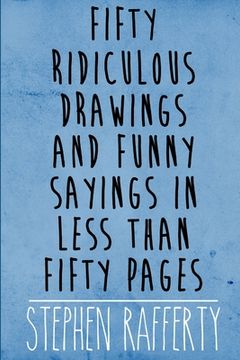portada Fifty Ridiculous Drawings And Funny Sayings In Less Than Fifty Pages (en Inglés)