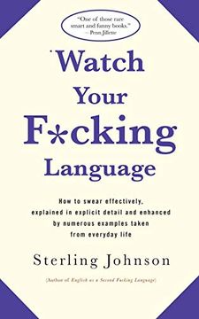 portada Watch Your F*Cking Language: How to Swear Effectively, Explained in Explicit Detail and Enhanced by Numerous Examples Taken From Everyday Life (en Inglés)