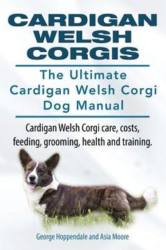 portada Cardigan Welsh Corgis. The Ultimate Cardigan Welsh Corgi dog Manual. Cardigan Welsh Corgi Care, Costs, Feeding, Grooming, Health and Training. (en Inglés)