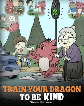 portada Train Your Dragon To Be Kind: A Dragon Book To Teach Children About Kindness. A Cute Children Story To Teach Kids To Be Kind, Caring, Giving And Thoughtful.: Volume 9 (My Dragon Books)