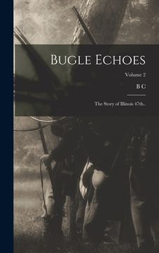 portada Bugle Echoes; the Story of Illinois 47th..; Volume 2 (en Inglés)