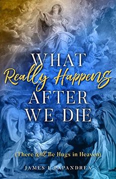 portada What Really Happens After we Die: There Will be Hugs in Heaven (en Inglés)