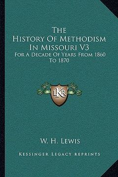 portada the history of methodism in missouri v3: for a decade of years from 1860 to 1870 (en Inglés)